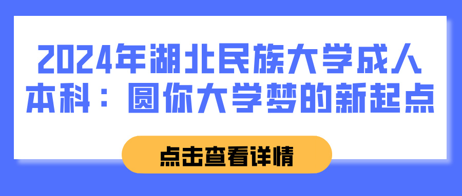 2024年湖北民族大学成人本科：圆你大学梦的新起点