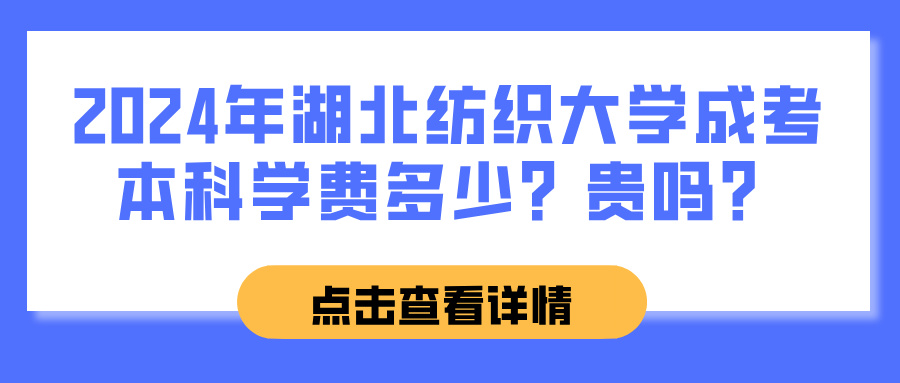 2024年湖北纺织大学成考本科学费多少？贵吗？(图1)