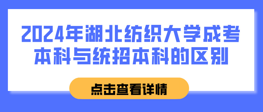 2024年湖北纺织大学成考本科与统招本科的区别(图1)