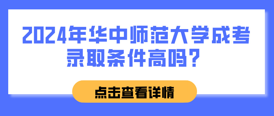 2024年华中师范大学成考录取条件高吗？(图1)