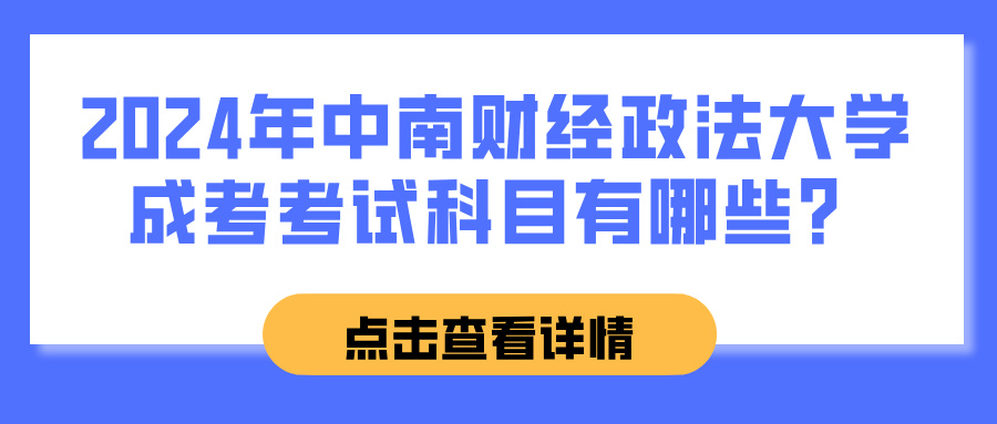 2024年中南财经政法大学成考考试科目有哪些？(图1)