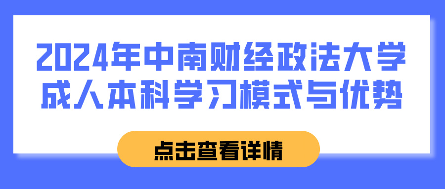 2024年中南财经政法大学成人本科学习模式与优势(图1)