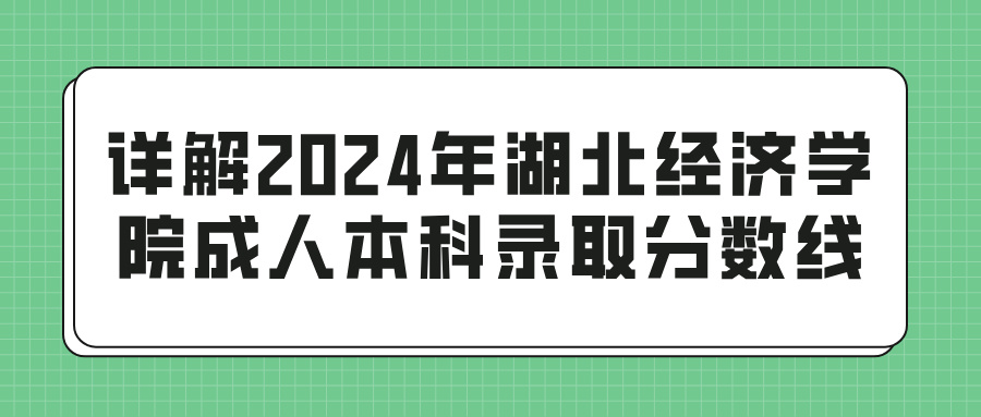 详解2024年湖北经济学院成人本科录取分数线