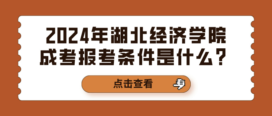 2024年湖北经济学院成考报考条件是什么？