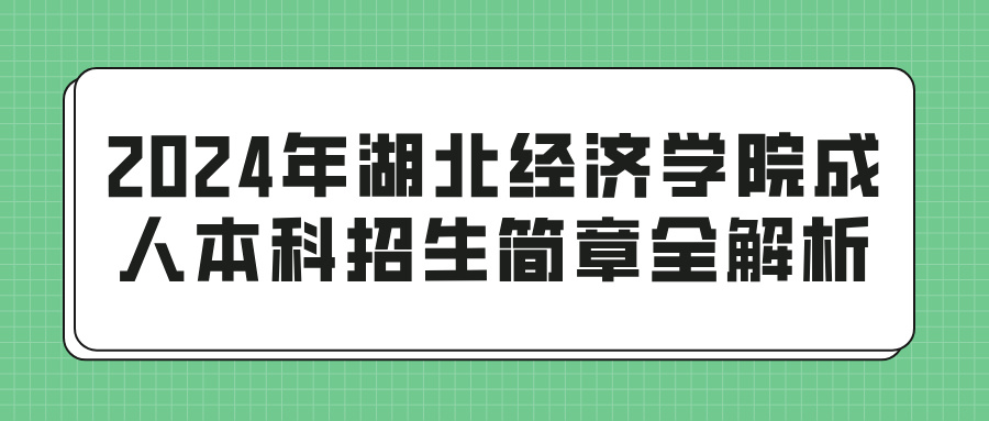 2024年湖北经济学院成人本科招生简章全解析