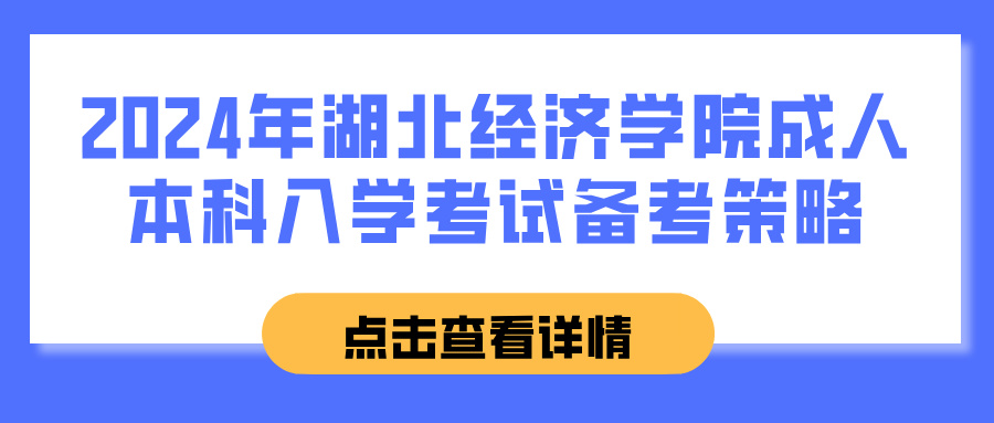 2024年湖北经济学院成人本科入学考试备考策略