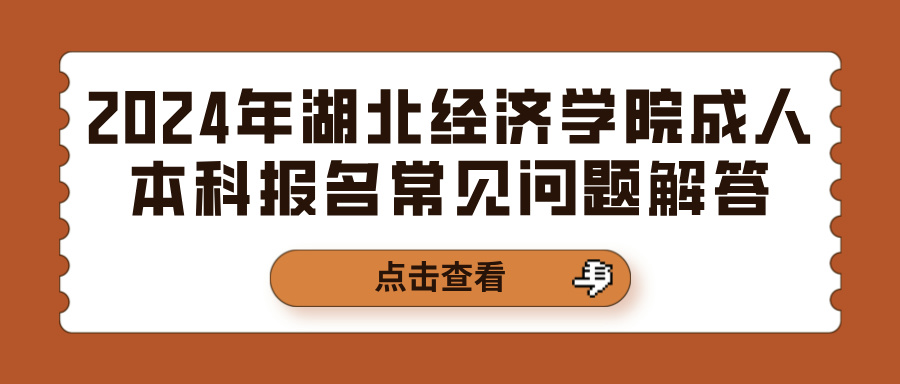 2024年湖北经济学院成人本科报名常见问题解答(图1)