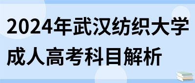 2024年武汉纺织大学成人高考科目解析