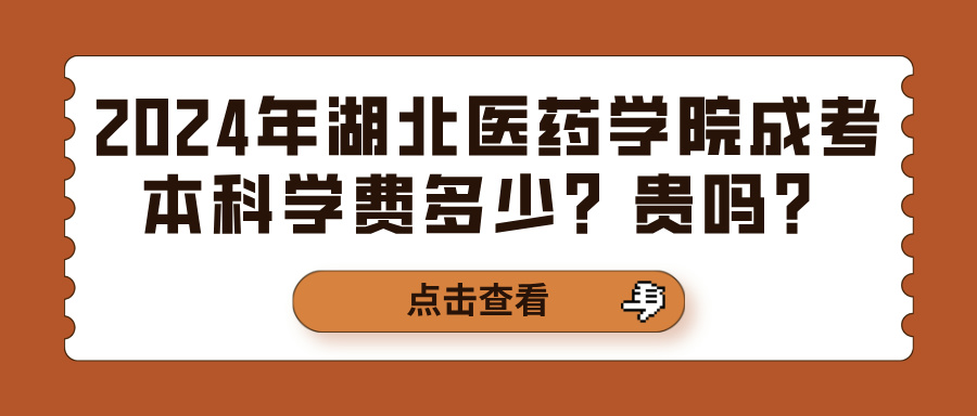 2024年湖北医药学院成考本科学费多少？贵吗？