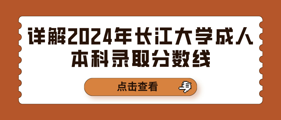 详解2024年长江大学成人本科录取分数线