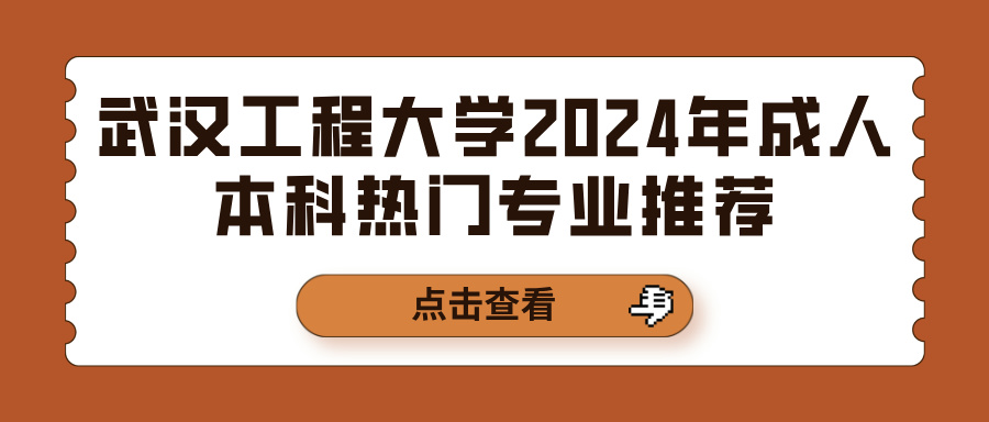 武汉工程大学2024年成人本科热门专业推荐