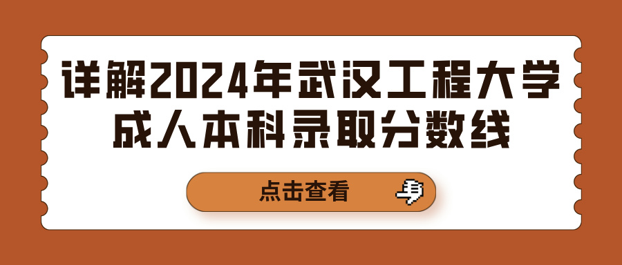 详解2024年武汉工程大学成人本科录取分数线