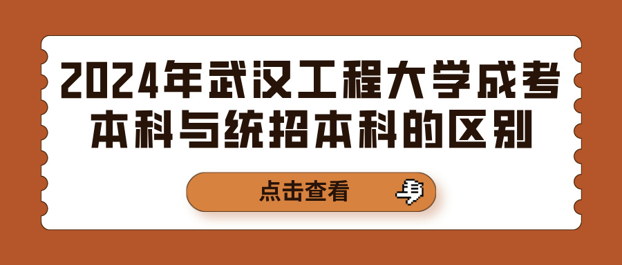 2024年武汉工程大学成考本科与统招本科的区别