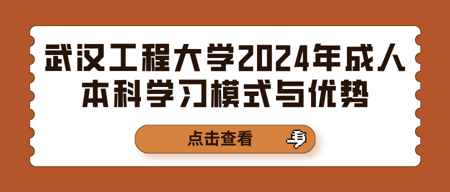 武汉工程大学2024年成人本科学习模式与优势