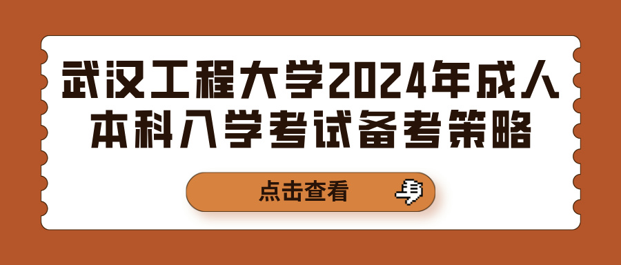 武汉工程大学2024年成人本科入学考试备考策略