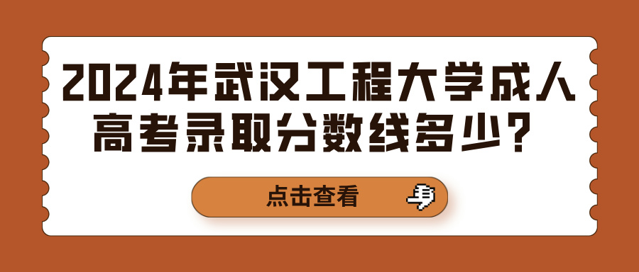 2024年武汉工程大学成人高考录取分数线多少？