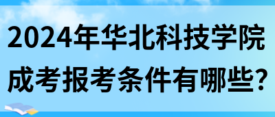 2024年华北科技学院成考报考条件有哪些？