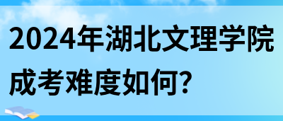 2024年湖北文理学院成考难度如何？