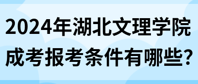 2024年湖北文理学院成考报考条件有哪些？