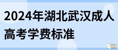 2024年湖北武汉成人高考学费标准(图1)