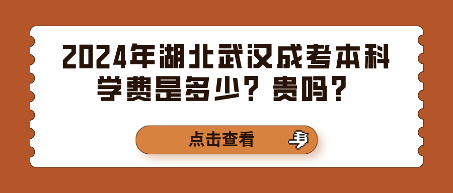 2024年湖北武汉成考本科学费是多少？贵吗？(图1)