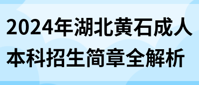 2024年湖北黄石成人本科招生简章全解析