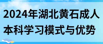 2024年湖北黄石成人本科学习模式与优势