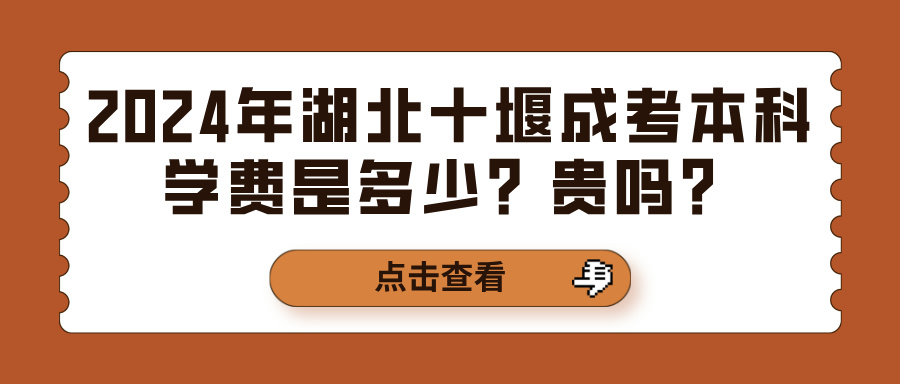 2024年湖北十堰成考本科学费是多少？贵吗？