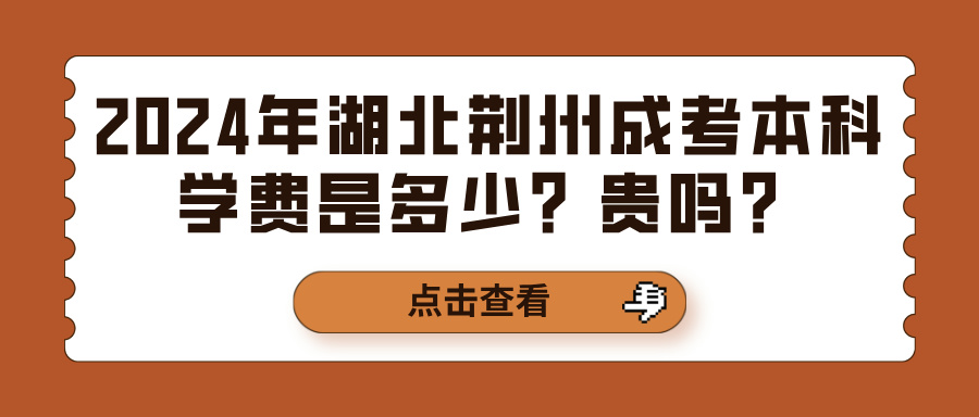 2024年湖北荆州成考本科学费是多少？贵吗？(图1)