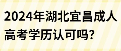 2024年湖北宜昌成人高考学历认可吗？(图1)