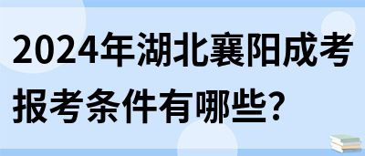 2024年湖北襄阳成考报考条件有哪些？(图1)