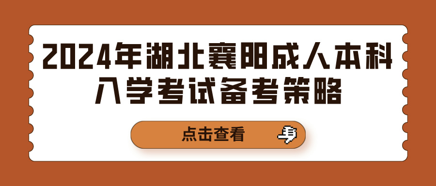 2024年湖北襄阳成人本科入学考试备考策略(图1)