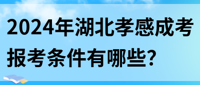 2024年湖北孝感成考报考条件有哪些？(图1)