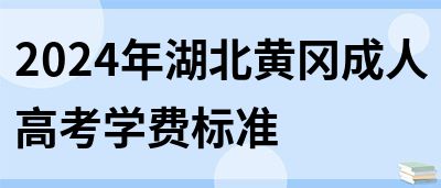 2024年湖北黄冈成人高考学费标准(图1)