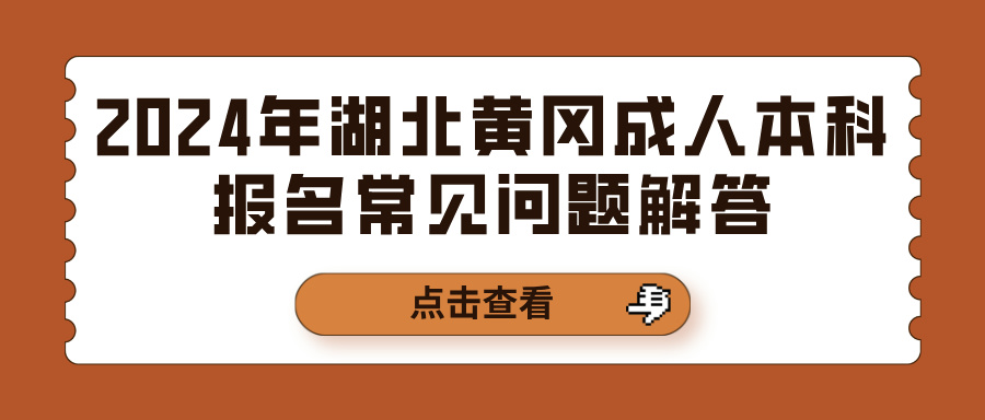 2024年湖北黄冈成人本科报名常见问题解答(图1)