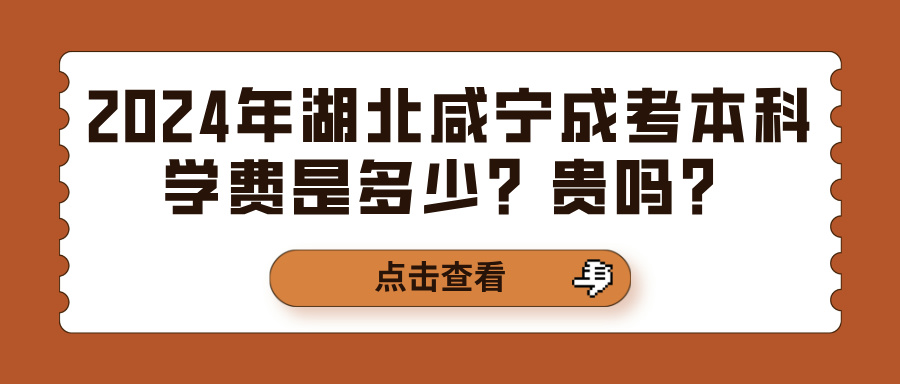 2024年湖北咸宁成考本科学费是多少？贵吗？(图1)