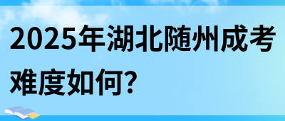 2025年湖北随州成考难度如何？(图1)