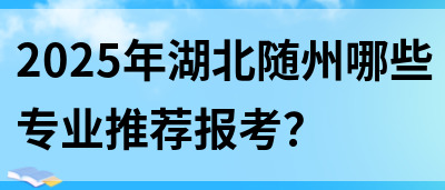 2025年湖北随州哪些专业推荐报考？(图1)