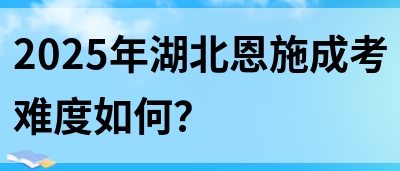 2025年湖北恩施成考难度如何？(图1)