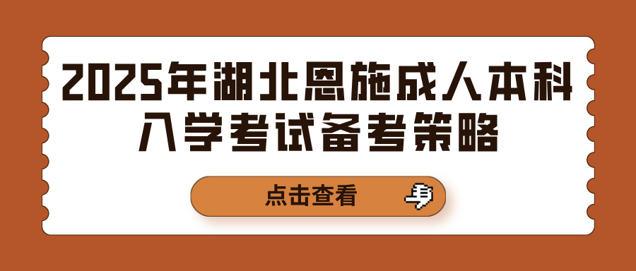 2025年湖北恩施成人本科入学考试备考策略(图1)