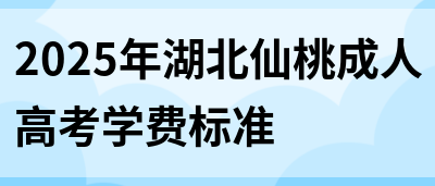 2025年湖北仙桃成人高考学费标准(图1)