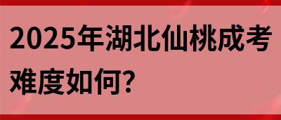 2025年湖北仙桃成考难度如何？(图1)