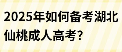 2025年如何备考湖北仙桃成人高考？(图1)