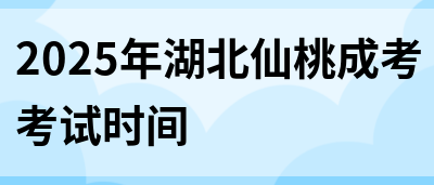 2025年湖北仙桃成考考试时间(图1)