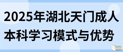 2025年湖北天门成人本科学习模式与优势(图1)