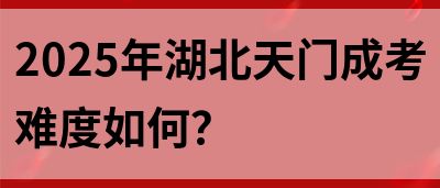 2025年湖北天门成考难度如何？(图1)