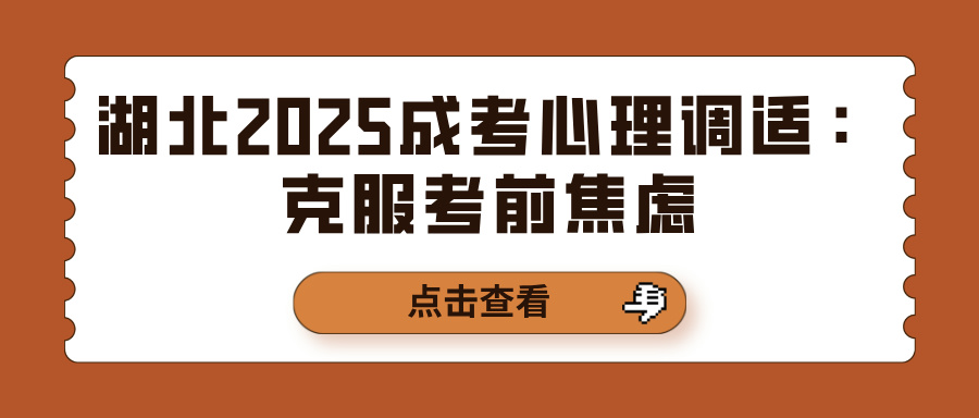 湖北2025成考心理调适：克服考前焦虑