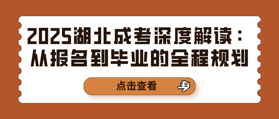 2025湖北成考深度解读：从报名到毕业的全程规划