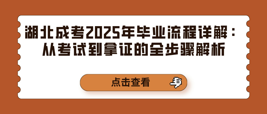 湖北成考2025年毕业流程详解：从考试到拿证的全步骤解析