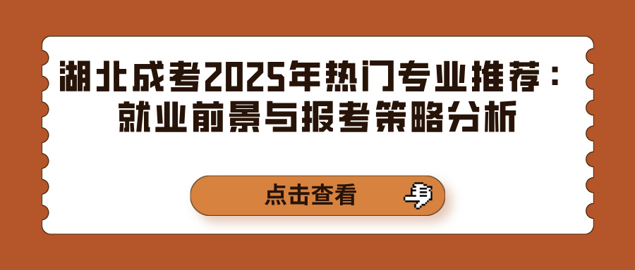 湖北成考2025年热门专业推荐：就业前景与报考策略分析(图1)